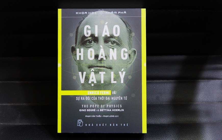 Sách Giáo Hoàng Vật Lý - Enrico Fermi Và Sự Ra Đời Của Thời Đại Nguyên Tử.Tác giả Gino Segrè, Bettina Hoerlin - 2