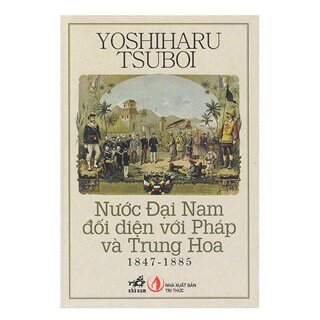 Nước Đại Nam Đối Diện Với Pháp Và Trung Hoa (1847 - 1885) - Tái Bản 2018