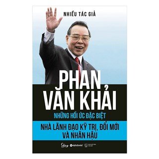 Phan Văn Khải – Nhà Lãnh Đạo Kỹ Trị, Đổi Mới Và Nhân Hậu (Những Hồi Ức Đặc Biệt)