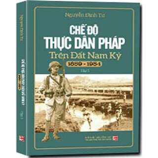 Chế Độ Thực Dân Pháp Trên Đất Nam Kỳ (1859-1954) (Tập 1) (Tái Bản)