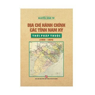 Địa Chí Hành Chính Các Tỉnh Nam Kỳ Thời Pháp Thuộc (1859 - 1954)