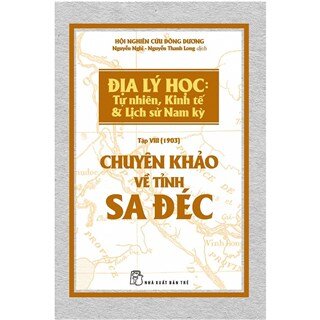 Chuyên Khảo Về Tỉnh Sa Đéc - Địa Lý Học: Tự Nhiên, Kinh Tế & Lịch Sử Nam Kỳ.