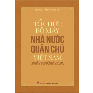 Tổ Chức Bộ Máy Nhà Nước Quân Chủ Việt Nam Từ Năm 939 Đến Năm 1884