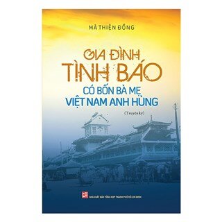 Gia Đình Tình Báo Có Bốn Bà Mẹ Việt Nam Anh Hùng