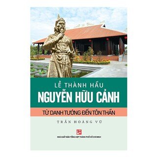 Lễ Thành Hầu Nguyễn Hữu Cảnh Từ Danh Tướng Đến Tôn Thần