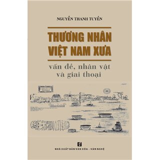 Thương Nhân Việt Nam Xưa - Vấn  Đề, Nhân Vật Và Giai Thoại