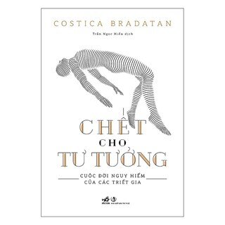 Chết Cho Tư Tưởng - Cuộc ĐờI Nguy Hiểm Của Các Triết Gia