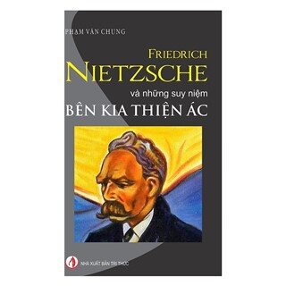 Friedrich Nietzsche Và Những Suy Niệm Bên Kia Thiện Ác