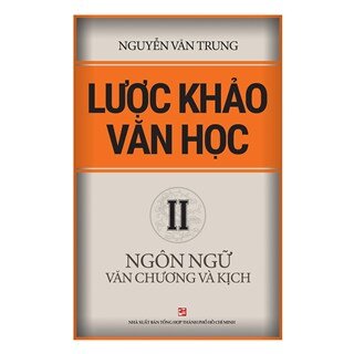 Lược khảo văn học (Tập 2): Ngôn ngữ Văn Chương và Kịch