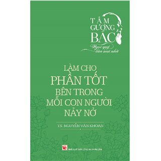 Tấm Gương Bác - Ngọc Quý Của Mọi Nhà - Làm Cho Phần Tốt Bên Trong Mỗi Con Người Nảy Nở