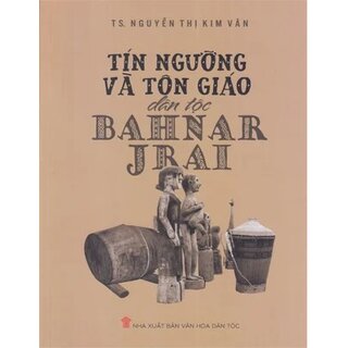 Tín ngưỡng và tôn giáo dân tộc Bahnar Jrai