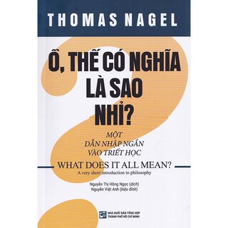 Ồ, Thế Có Nghĩa Là Sao Nhỉ? (Một Dẫn Nhập Ngắn Vào Triết Học) - What Does It All Mean?