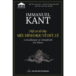 Immanuel Kant - Đặt Cơ Sở Cho Siêu Hình Học Về Đức Lý