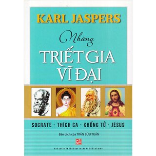 Những Triết Gia Vĩ Đại: Socrate - Thích Ca - Khổng Tử - Jésus