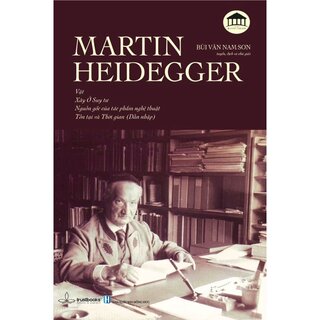 Martin Heidegger - Vật, Xây Ở Suy Tư, Nguồn Gốc Của Tác Phẩm Nghệ Thuật, Tồn Tại và Thời Gian