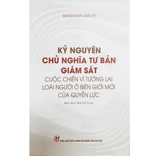 Kỷ Nguyên Chủ Nghĩa Tư Bản Giám Sát - Cuộc Chiến Vì Tương Lai Loài Người Ở Biên Giới Mới Của Loài Người