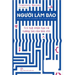 Người Làm Báo - Trí Tuệ Nhân Tạo Và Tương Lai Của Báo Chí