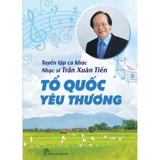 Tổ Quốc Yêu Thương: Tuyển Tập Ca Khúc Nhạc Sĩ Trần Xuân Tiến