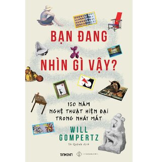 Bạn Đang Nhìn Gì Vậy? 150 Năm Nghệ Thuật Hiện Đại Trong Nháy Mắt - Bìa Cứng