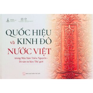 Quốc Hiệu Và Kinh Đô Nước Việt Trong Mộc Bản Triều Nguyễn - Di Sản Tư Liệu Thế Giới (Bản Đẹp)