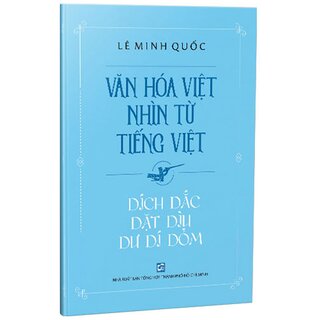 Văn Hóa Việt Nhìn Từ Tiếng Việt - Dích Dắc Dặt Dìu Dư Dí Dỏm