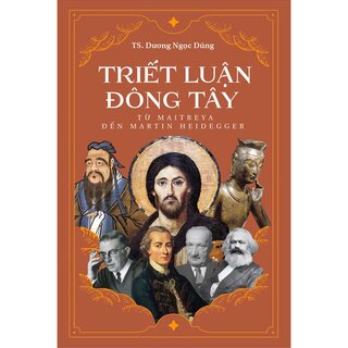 Triết Luận Đông Tây - Từ Maitreya Đến Martin Heidegger