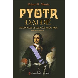 Pyotr Đại Đế: Con Người Vĩ Đại Của Nước Nga