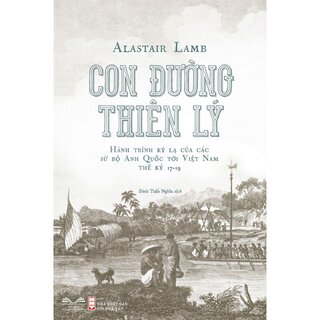 Con Đường Thiên Lý - Hành Trình Kỳ Lạ Của Các Sứ Bộ Anh Quốc Tới Việt Nam Thế Kỷ 17 - 19