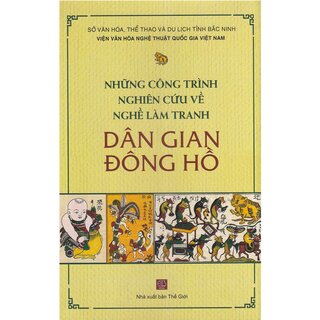 Những Công Trình Nghiên Cứu Về Nghề Làm Tranh Dân Gian Đông Hồ (Bìa Cứng)