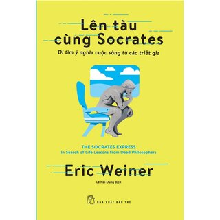 Lên Tàu Cùng Socrates - Đi Tìm Ý Nghĩa Cuộc Sống Từ Các Triết Gia