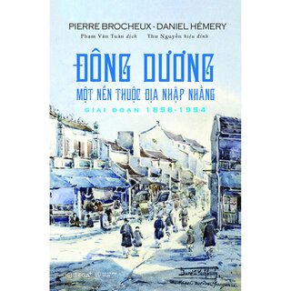 Đông Dương - Một Nền Thuộc Địa Nhập Nhằng Giai Đoạn 1858 - 1954