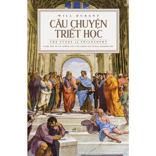 Câu Chuyện Triết Học - The Story Of Philosophy (Bìa Cứng)