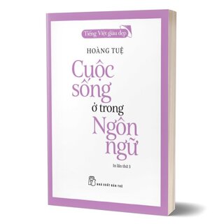 Tiếng Việt Giàu Đẹp - Cuộc Sống Ở Trong Ngôn Ngữ