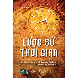 Lược Sử Thời Gian - Hành Trình Xây Dựng Đế Chế Vĩ Đại Của Nền Văn Minh Nhân Loại Qua Ngóc Nhìn Thời Gian