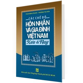 Các Chế Độ Hôn Nhân Và Gia Đình Việt Nam Xưa Và Nay (Bìa Cứng)