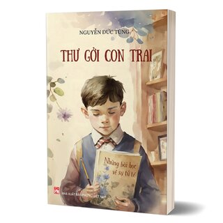 Thư Gởi Con Trai - Những Bài Học Về Sự Tử Tế