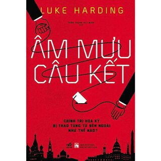 Âm Mưu Câu Kết - Chính Trị Hoa Kỳ Bị Thao Túng Từ Bên Ngoài Như Thế Nào?