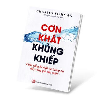 Cơn Khát Khủng Khiếp - Cuộc Sống Bí Mật Và Tương Lai Đầy Sóng Gió Của Nước