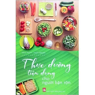 Thực Dưỡng Tiện Dụng Cho Người Bận Rộn