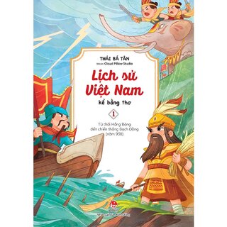 Lịch Sử Việt Nam Kể Bằng Thơ - Tập 1 - Từ Thời Hồng Bàng Đến Chiến Thắng Bạch Đằng - Năm 938