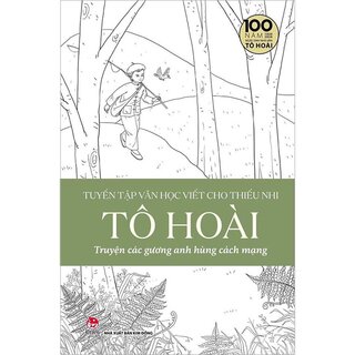 Tuyển Tập Văn Học Viết Cho Thiếu Nhi - Tô Hoài - Tập 3: Truyện Các Gương Anh Hùng Cách Mạng