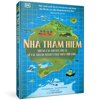 Nhà Thám Hiểm - Những Câu Chuyện Thú Vị Về Các Nhà Du Hành Vĩ Đại Nhất Thế Giới (Bìa Cứng)