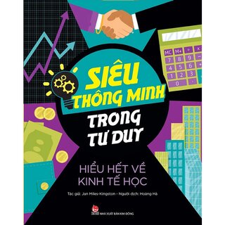 Siêu Thông Minh Trong Tư Duy - Hiểu Hết Về Kinh Tế Học