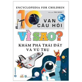 10 Vạn Câu Hỏi Vì Sao? Khám Phá Trái Đất Và Vũ Trụ