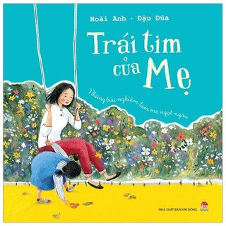 Trái Tim Của Mẹ - Những Trải Nghiệm Làm Mẹ Ngọt Ngào (Tái Bản 2019)