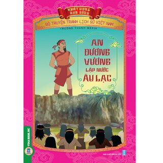 Bộ Truyện Tranh Lịch Sử Việt Nam - Khát Vọng Non Sông: An Dương Vương Lập Nước Âu Lạc