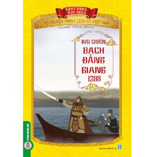 Bộ Truyện Tranh Lịch Sử Việt Nam - Khát Vọng Non Sông: Đại Chiến Bạch Đằng Giang 1288