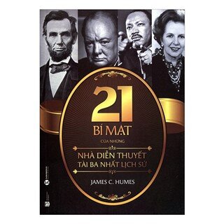 21 Bí Mật Của Những Nhà Diễn Thuyết Tài Ba Nhất Lịch Sử (Tái Bản)