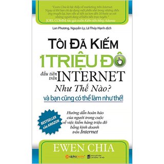 Tôi Đã Kiếm 1 Triệu Đô Đầu Tiên Trên Internet Như Thế Nào Và Bạn Cũng Có Thể Làm Như Thế