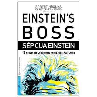 Sếp Của Einstein - 10 Nguyên Tắc Để Lãnh Đạo Những Người Xuất Chúng